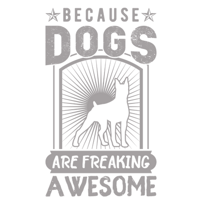 Because Dogs Are Freaking Awesome (Black)