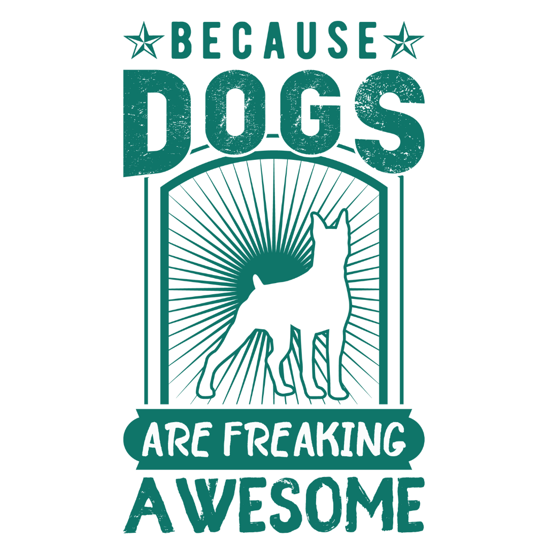 Because Dogs Are Freaking Awesome (Dusty Turquoise)