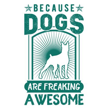 Because Dogs Are Freaking Awesome (Dusty Turquoise)