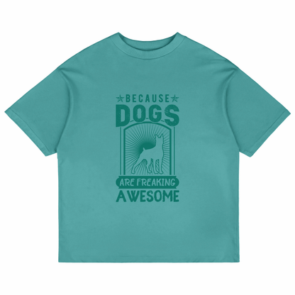 Because Dogs Are Freaking Awesome (Dusty Turquoise)