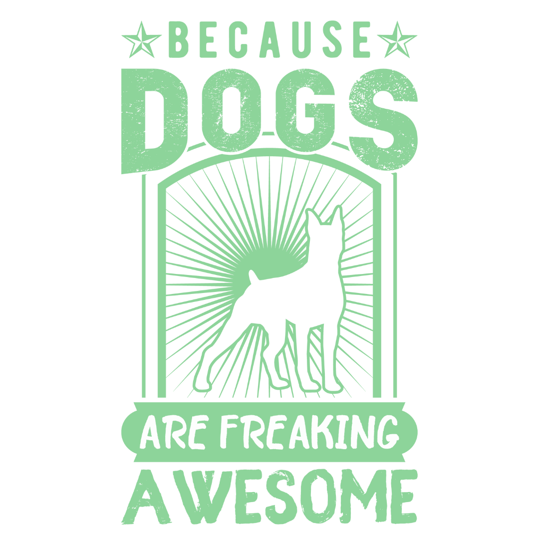 Because Dogs Are Freaking Awesome (Forest Green)