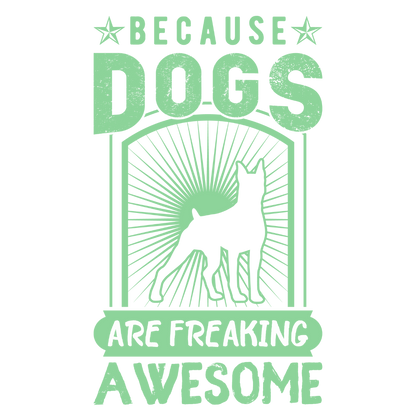Because Dogs Are Freaking Awesome (Forest Green)