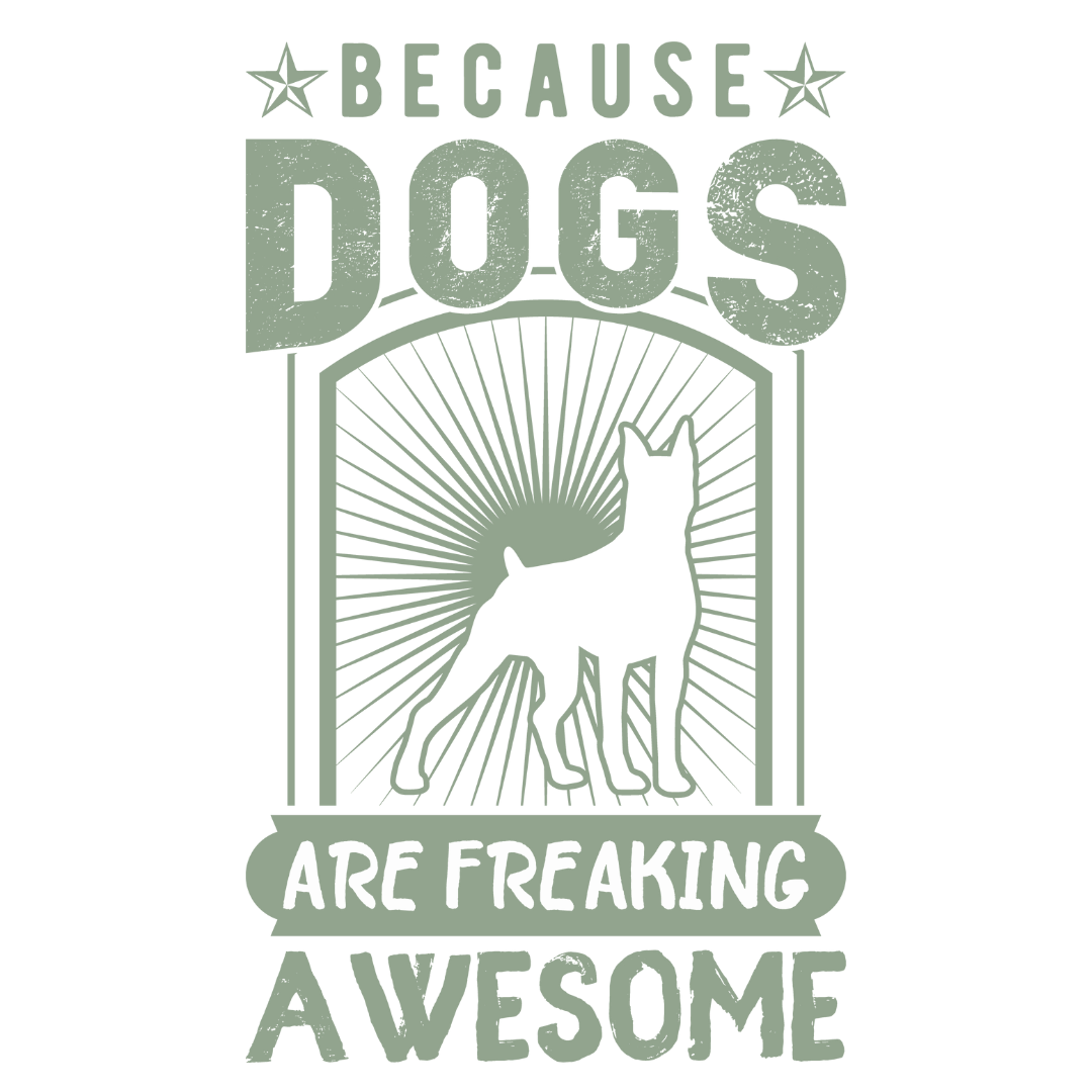 Because Dogs Are Freaking Awesome (Olive Green)