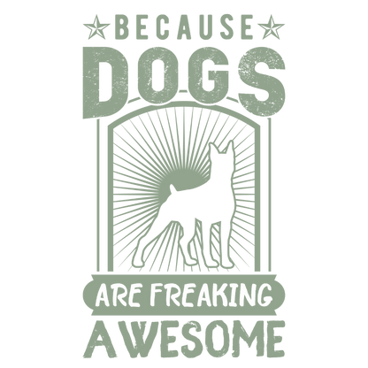 Because Dogs Are Freaking Awesome (Olive Green)
