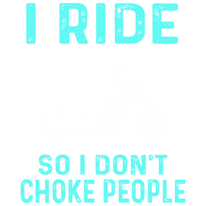 I Ride So I Don't Choke People (Dusty Turquoise)
