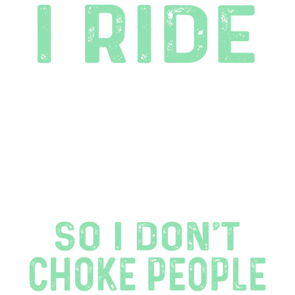 I Ride So I Don't Choke People (Forest Green)