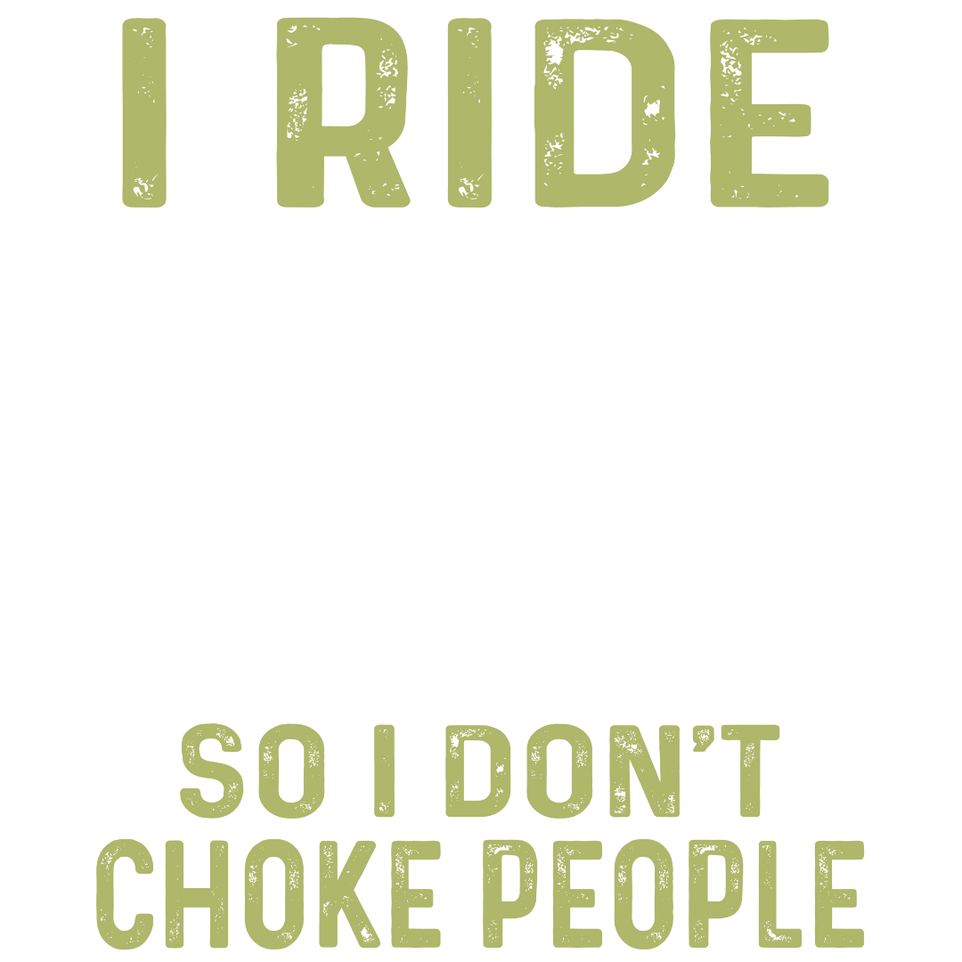 I Ride So I Don't Choke People (Olive Green)