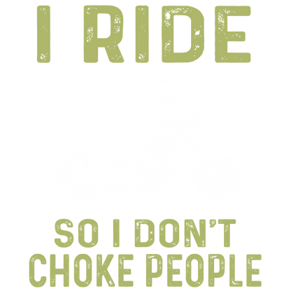 I Ride So I Don't Choke People (Olive Green)
